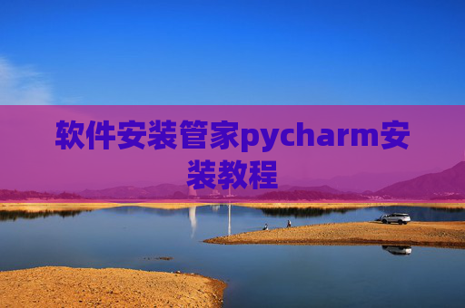 软件安装管家pycharm安装教程